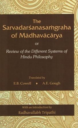 The Sarvadarsanasamgraha of Madhavacarya or review of the different systems of Hindu philosophy, tr. by E.B. Cowell et al., with an intro. by Radhavallabh Tripathi, 2nd rev. edn.
