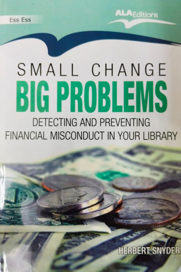 SMALL CHANGE BIG PROBLEMS: Detecting and Preventing Financial Misconduct in Your Library