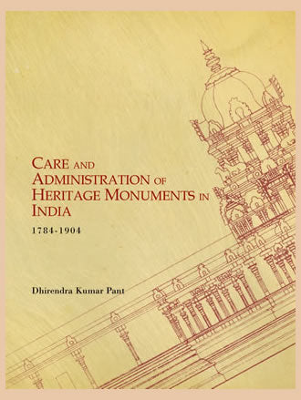 CARE AND ADMINISTRATION OF HERITAGE MONUMENTS IN INDIA (1784-1904) - Retail Maharaj