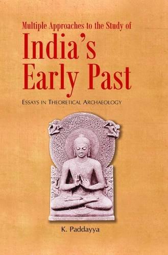 Multiple approaches to the study of Indias early past: essays in theoretical archaelogy - Retail Maharaj
