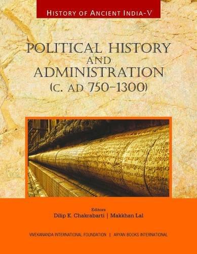 History of ancient India, Vol. V: political history and administration (C. AD 750-1300), regional power and their interactions, ed. by Dilip K. Chakrabarti & Makkhan Lal - Retail Maharaj