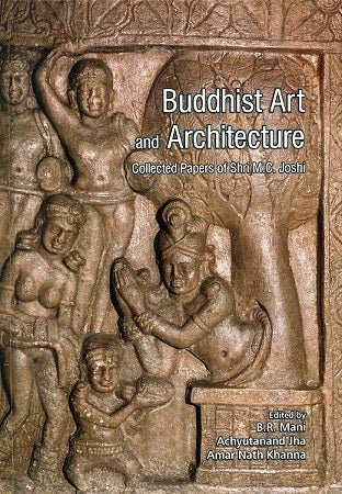 Buddhist art and architecture: collected papers of Shri M.C. Joshi, ed. by B.R. Mani et al - Retail Maharaj
