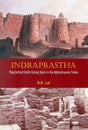 Indraprastha: the earliest Delhi going back to the Mahabharata times - Retail Maharaj