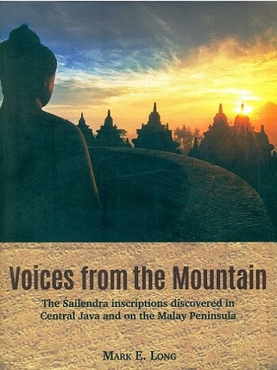 Voices from the mountain: the Sailendra inscriptions discovered in Central Java and on the Malay Peninsula, tr. and comm. by Mark E Long - Retail Maharaj