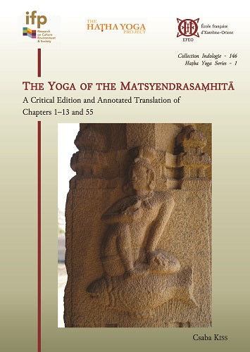 The yoga of the Matsyendrasamhita: a critical edition and annotated tr. of chapters 1-13 and 55 by Csaba Kiss - Retail Maharaj