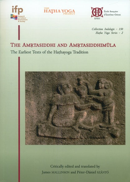 The Amrtasiddhi and Amrtasiddhimula: the earliest texts of the Hathayoga tradition, critically ed. and tr. by James Mallinson and Peter-Daniel Szanto - Retail Maharaj