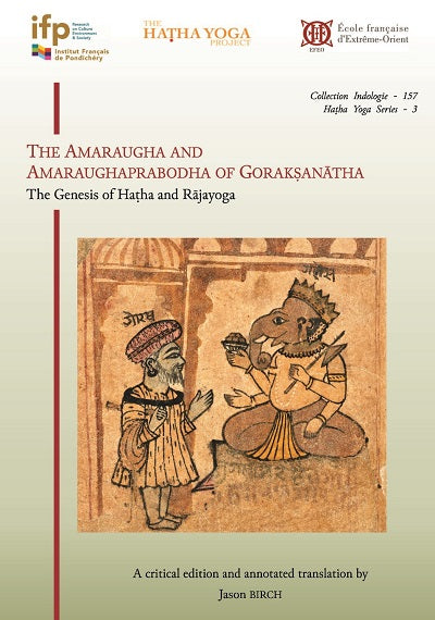 The Amaraugha and Amaraughaprabodha of Goraksanatha: the genesis of Hatha and Rajayoga, a critical edition and annotated tr. by Jason Birch - Retail Maharaj