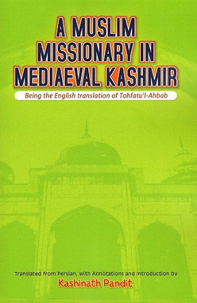 A Muslim missionary in mediaeval Kashmir (being the English translation of Tohfatul-Ahbab), tr. from Persian, with annotations and introd. by Kashinath Pandit - Retail Maharaj