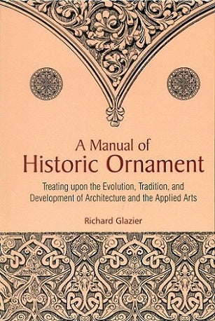 A manual of historic ornament: treating upon the evolution, tradition, and development of architecture and the applied arts - Retail Maharaj