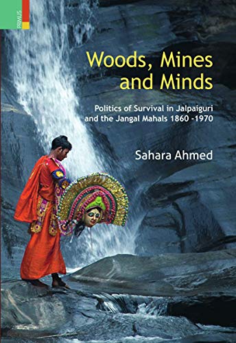 Woods, mines and minds: politics of survival in Jalpaiguri and the Jungle Mahals, 1860-1970 - Retail Maharaj