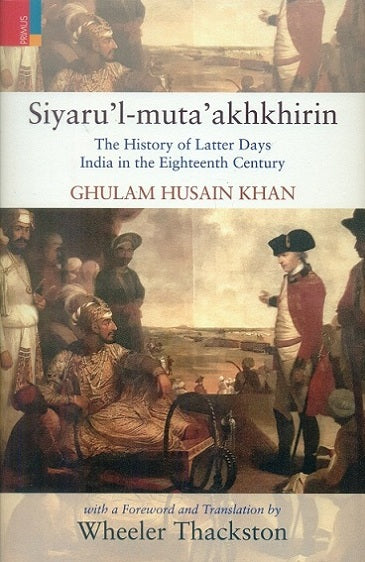 Siyarul-mutaakhkhirin: the history of latter days: India in the eighteenth century, with a foreword, - Retail Maharaj