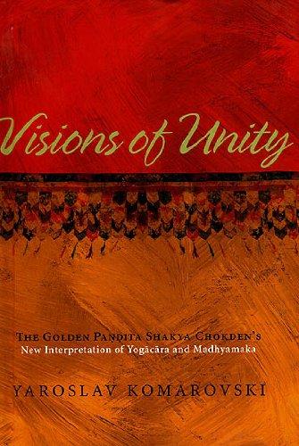 Visions of unity: the Golden Pandita Shakya Chokden's new interpretation of Yogacara and Madhyamaka