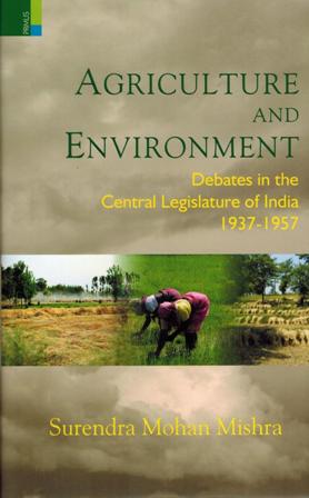 Agriculture and environment: debates in the Central Legislature of India, 1937-1957