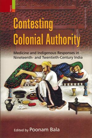 Contesting colonial authority: medicine and indigenous responses in nineteenth and twentieth-century India,