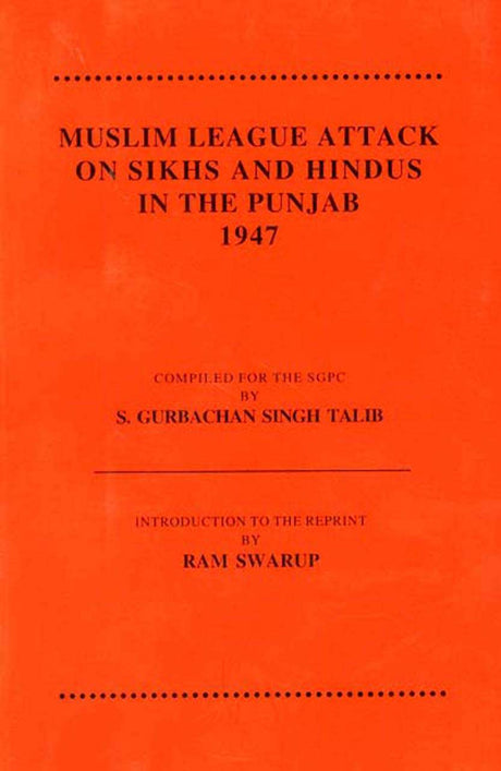 Muslim league attack on Sikhs and Hindus in the Punjab 1947, comp. for the SGPC by S. Gurbachan Singh Talib, introd. to the reprint by Ram Swarup - Retail Maharaj