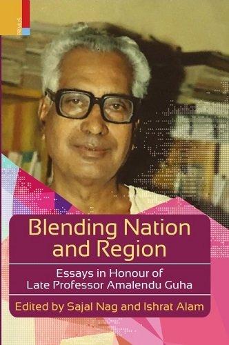Blending nation and region: essays in honour of Late Professor Amalendu Guha, ed. by Sajal Nag et al.