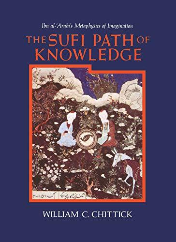 The Sufi path of knowledge: Ibn al-`Arabi's metaphysics of imagination