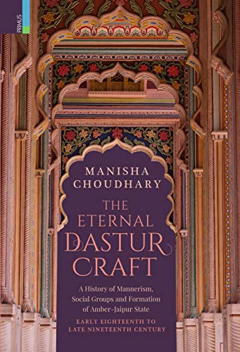 The eternal dastur craft: a history of mannerism, social groups and formation for Amber-Jaipur state, early eighteenth to late nineteenth century - Retail Maharaj