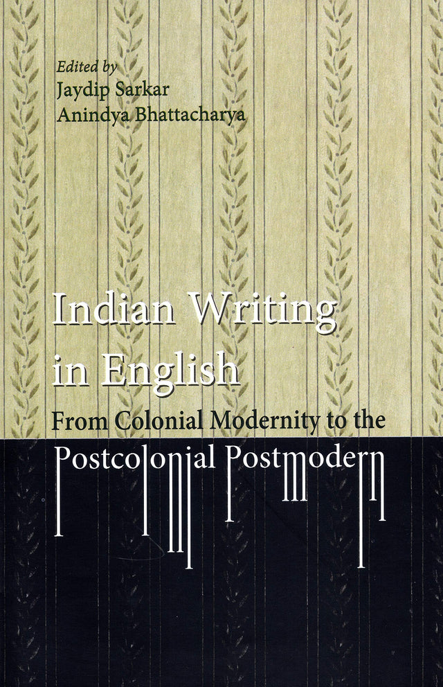 Indian Writing in English: From Colonial Modernity to the Postcolonial Postmodern - Retail Maharaj