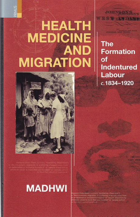 Health Medicine and Migration : The Formation of Indentured Labour c.1834-1920 - Retail Maharaj