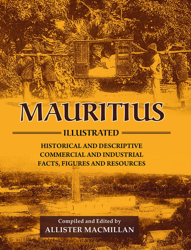 Mauritius Illustrated: Historical and Descriptive; Commercial and Industrial; Facts, Figures and Resources Reprint of 1914 - Retail Maharaj