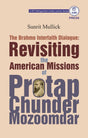 The Brahmo Interfaith Dialogue: Revisiting the American Missions of Protap Chunder Mozoomdar (English Version) - Retail Maharaj