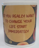 Ceramic Printed Coffee Mug (If you really want to change your life start immediately) - Retail Maharaj