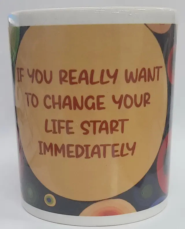 Ceramic Printed Coffee Mug (If you really want to change your life start immediately) - Retail Maharaj