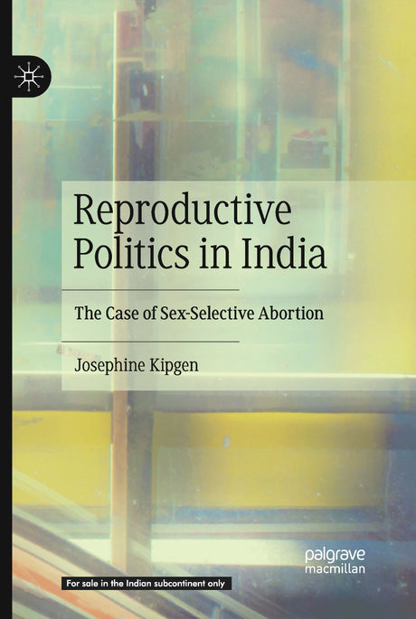 REPRODUCTIVE POLITICS IN INDIA: THE CASE OF SEX-SELECTIVE ABORTION - Retail Maharaj