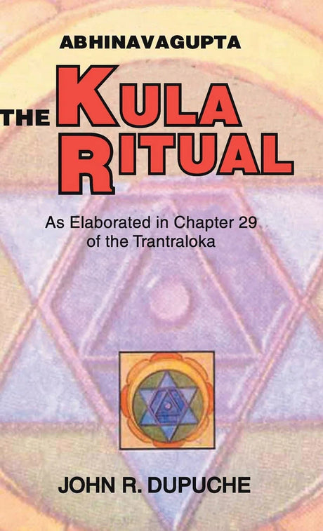 The Kula Ritual by Abhinavagupta: As Elaborated in Chapter 29 of the Tantraloka [English] - Retail Maharaj