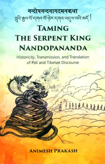 नन्दोपनन्दनागदमनकथा: ཀླུའི་རྒྱལ་པོ་དགའ་བོ་ཉེར་དགའ་འདུལ་བའི་མདོ །- Taming The Serpent King Nandopananda (Historicity Transmission and Translation of Pali and Tibetan Discourse) - Retail Maharaj