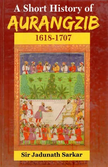 A Short History of Aurangzib- 1618-1707 (Abridged) - Retail Maharaj