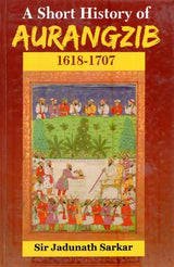 A Short History of Aurangzib- 1618-1707 (Abridged) - Retail Maharaj