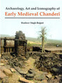 Archaeology, Art and Iconography of Early Medieval Chanderi - Retail Maharaj