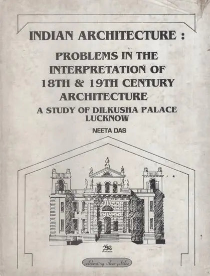 Indian Architecture: Problems in the Interpretation of 18th and 19th Century Architecture- A Study of Dilkusha Palace, Lucknow - Retail Maharaj