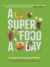 A Superfood A Day | A Cookbook for Growing Children | Foreword by Soha Ali Khan | Abhilasha Sethia and Vidhi Beri - Retail Maharaj