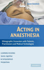Acting in Anaesthesia: Ethnographic Encounters with Patients, Practitioners and Medical Technologies (Learning in Doing: Social, Cognitive and Computational Perspectives) - Retail Maharaj