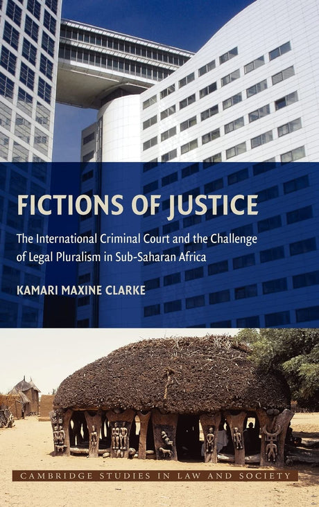 Fictions of Justice: The International Criminal Court and the Challenge of Legal Pluralism in Sub-Saharan Africa (Cambridge Studies in Law and Society) - Retail Maharaj