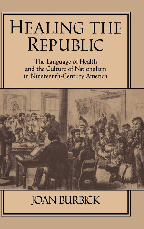 Healing the Republic: The Language of Health and the Culture of Nationalism in Nineteenth-Century America: 82 (Cambridge Studies in American Literature and Culture) - Retail Maharaj