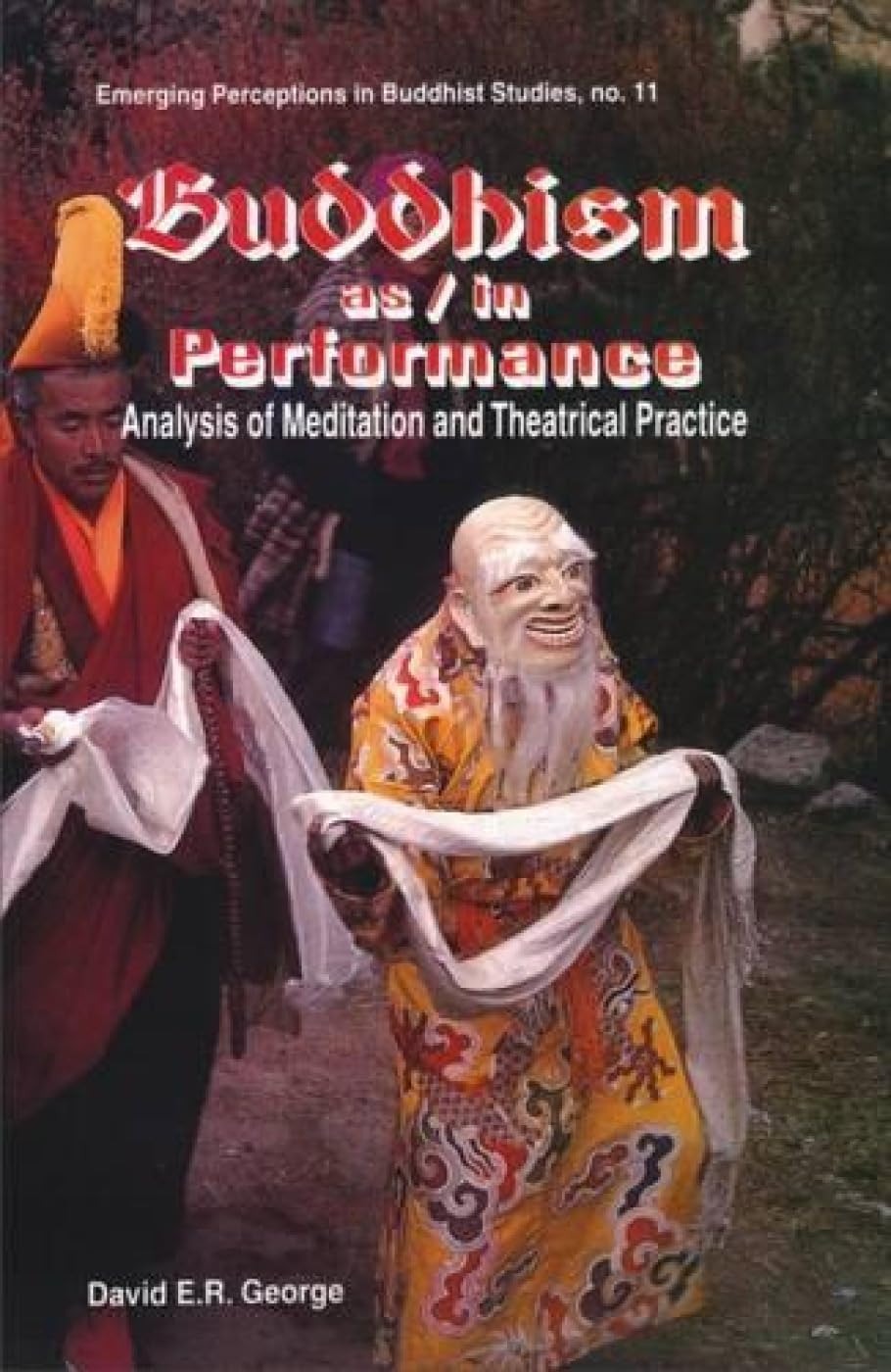 Buddhism as in Performance: Analysis of Meditation and Theatrical Practice: 11 (Emerging Perceptions in Buddhist Studies) - Retail Maharaj