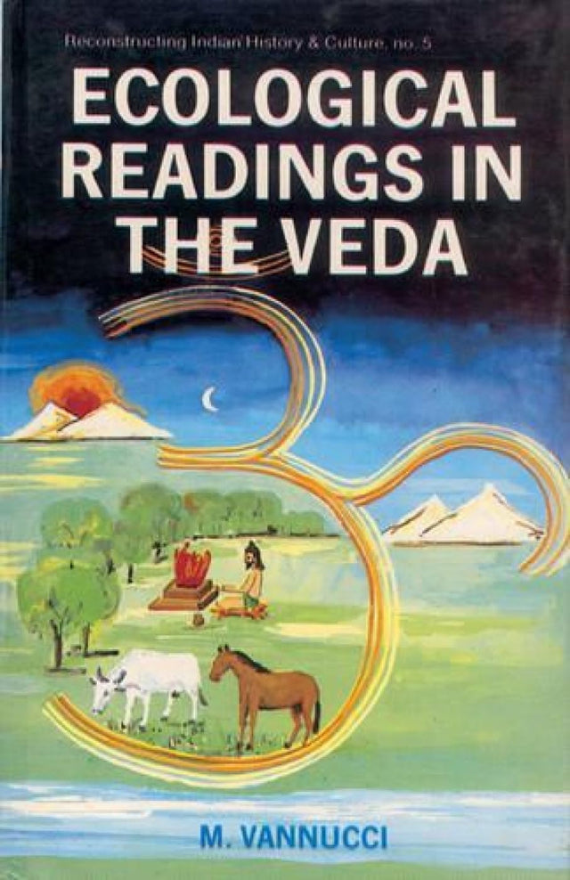 Ecological Readings in the Veda: Matter, Energy, Life: no. 5 (Reconstructing Indian History and Culture, no. 5) - Retail Maharaj