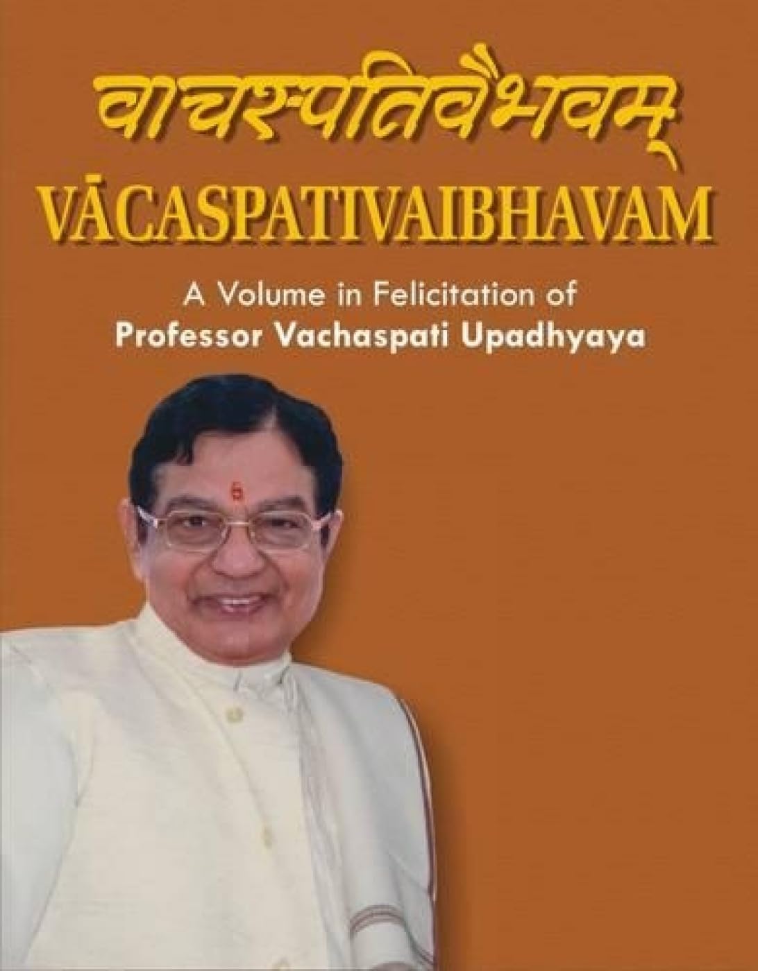 Vacaspativaibhavam: A Volume in Felicitation of Professor Vachaspati Upadhyaya - Retail Maharaj
