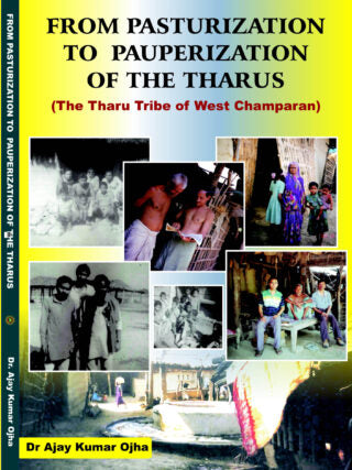 FROM PASTURIZATION TO PAUPERIZATION OF THE THARUS (The Tharu Tribe of West Champaran)