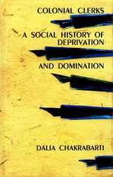 Colonial Clerks- A Social History of Deprivation and Domination (An Old and Rare Book)