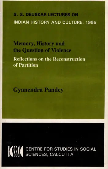 Memory, History and The Question of Violence Reflections on the Reconstruction of Partition (Sakharam Ganesh Deuskar Lectures on Indian History and Culture, 1995)
