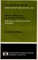 Memory, History and The Question of Violence Reflections on the Reconstruction of Partition (Sakharam Ganesh Deuskar Lectures on Indian History and Culture, 1995)