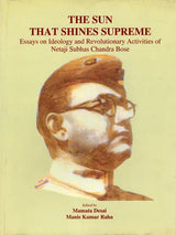 The Sun that Shines Supreme- Essays on Ideology and Revolutionary Activities of Netaji Subhas Chandra Bose - Retail Maharaj