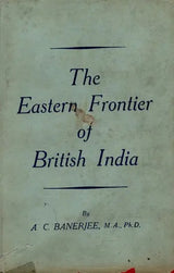 The Eastern Frontier of British India 1784-1826 (An Old and Rare Book) - Retail Maharaj