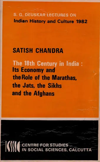 The 18th Century in India: Its Economy and the Role of the Marathas, the Jats, the Sikhs and the Afghans (S. G. Deuskar Lectures on Indian History and Culture 1982) An Old and Rare Book - Retail Maharaj