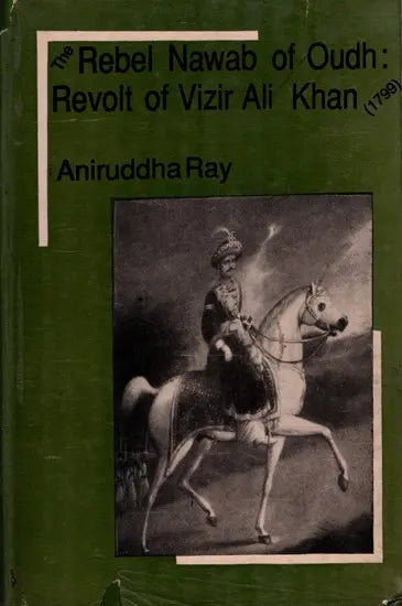 The Rebel Nawab of Oudh- Revolt of Vizir Ali Khan: 1799 (An Old and Rare Book) - Retail Maharaj